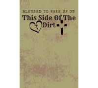 Blessed To Wake Up On This Side Of The Dirt: A 120-Page Lined Journal for Gratitude, Faith, Reflection, and Everyday Blessings