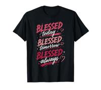 Blessed Today Blessed Tomorrow Blessed Always Faith T-Shirt
