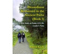 Blessedness Reclaimed in the Ancient Paths (Book 1): A Bible Study on Psalm 119:1-96: Leader's Notes