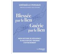 Blessée par le lien, guérie par le lien - Se relever des traumas d'attachement: Mon histoire de résilience : se relever des traumas d'attachement