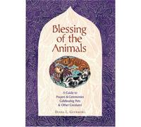Blessing of the Animals: A Guide to Prayers and Ceremonies Celebrating Pets and Other Creatures