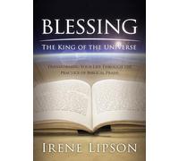 Blessing the King of the Universe: Transforming Your Life Through the Practice of Biblical Praise