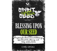 Blessing Upon Our Seed: Prayers for Generational Blessing, Spiritual Awakening, and Holy Inheritance (Spirit Upon Our Seed)