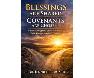 BLESSINGS ARE SHARED - COVENANTS ARE CHOSEN: Understanding the Difference Between God’s Blessings and God’s Covenant