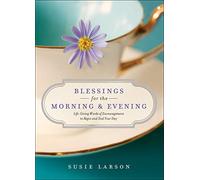 Blessings for the Morning and Evening: Life-Giving Words of Encouragement to Begin and End Your Day