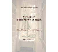 Blessings for Tomorrow’s Worries: 30 Days of Resting from What Has Not Happened (Abide & Blossom Daily Blessings)