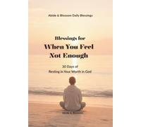 Blessings for When You Feel Not Enough: 30 Days of Resting in Your Worth in God (Abide & Blossom Daily Blessings)