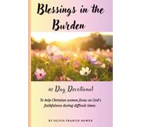 Blessings in the Burden: 40 Day devotional to help Christian women focus on God's Faithfulness