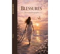 BLESSURES: Mon autobiographie - de la douleur à la transformation