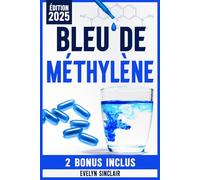 Bleu de Méthylène: Le Guide Étape par Étape Pour Utiliser en Toute Sécurité Cette Molécule Révolutionnaire et Améliorer Efficacement la Clarté Cognitive, la Santé Mitochondriale et l’Humeur
