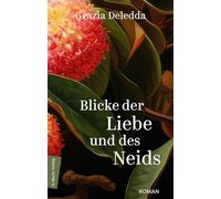 Blicke der Liebe und des Neids: Roman | Die vielleicht schönste Erzählung der sardischen Literaturnobelpreisträgerin