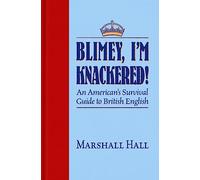 Blimey, I’m Knackered!: An American's Survival Guide to British English
