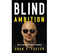 Blind Ambition: How to Go from Victim to Visionary