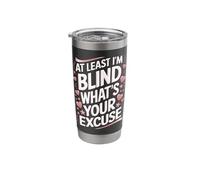 Blind At Least I'm Blind What's Your Excuse Stainless Steel Insulated Tumbler