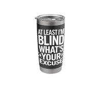 Blind At Least I'm Blind What's Your Excuse Stainless Steel Insulated Tumbler