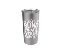 Blind At Least I'm Blind What's Your Excuse Stainless Steel Insulated Tumbler