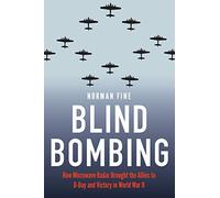 Blind Bombing: How Microwave Radar Brought the Allies to D-Day and Victory in World War II