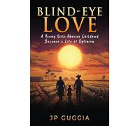Blind-Eye Love: A Young Girl’s Abusive Childhood Becomes a Life of Optimism