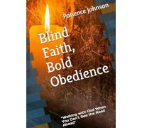 Blind Faith, Bold Obedience: “Walking with God When You Can’t See the Road Ahead"