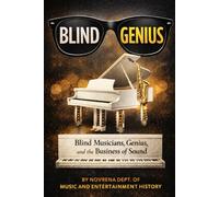 BLIND GENIUS: Blind Musicians, Genius, and the Business of Sound