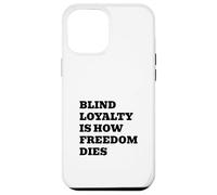 Blind Loyalty Is How Freedom Dies Case for iPhone 12 Pro Max