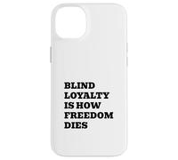 Blind Loyalty Is How Freedom Dies Case for iPhone 14 Plus