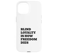 Blind Loyalty Is How Freedom Dies Case for iPhone 15
