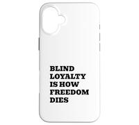 Blind Loyalty Is How Freedom Dies Case for iPhone 16 Plus