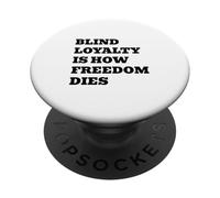 Blind Loyalty Is How Freedom Dies PopSockets Adhesive PopGrip