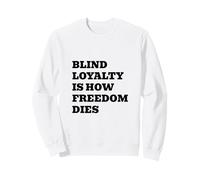 Blind Loyalty Is How Freedom Dies Sweatshirt