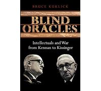 Blind Oracles: Intellectuals and War from Kennan to Kissinger