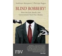 Blind Robbery!: How the Fed, Banks and Government Steal Our Money