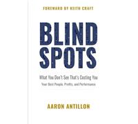 BLIND SPOTS: What You Don't See That's Costing You Your Best People, Profits, and Performance