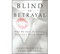 Blind to Betrayal: Why We Fool Ourselves We Aren't Being Fooled