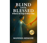 Blind Until Blessed: Re-Visioned by Faith Through the Alchemy of Unseen