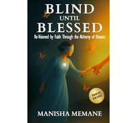 Blind Until Blessed: Re-Visioned by Faith Through the Alchemy of Unseen