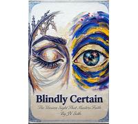 Blindly Certain: The Unseen Sight That Masters Faith (Hard Life Problems Worth Solving)