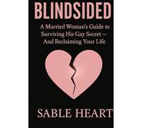 Blindsided: A Married Woman's Guide to Surviving His Gay Secret and Reclaiming Your Life