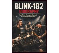 BLINK-182 BIOGRAPHY: How Three Teenagers Changed the Sound of a Generation
