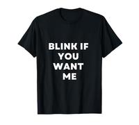 Blink If You Want Me T-Shirt