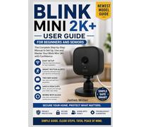 Blink Mini 2K+ (Newest Model) User Guide for Beginners and Seniors: A Step-by-Step Manual to Set Up, Use Motion Detection, Monitor Pets and Home, Alexa Features, and Troubleshoot Common Problems