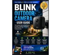 BLINK OUTDOOR CAMERA USER GUIDE: The Complete Step-by-Step Manual for Setup, Installation, Monitoring, Smart Features, and Troubleshooting