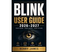 BLINK USER GUIDE 2026-2027: The Complete Step-by-Step Manual for Setting Up, Operating and Mastering. Your Home Security Camera System For Beginners, Seniors, Renters, and Homeowners