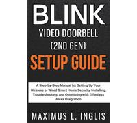 Blink Video Doorbell (2nd Gen) Setup Guide: A Step-by-Step Manual for Setting Up Your Wireless or Wired Smart Home Security, Installing, ... Alexa Integration (TECH & GADGET GUIDE)