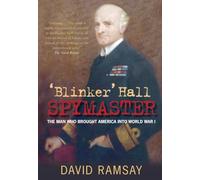Blinker Hall Spymaster: The Man Who Brought America into World War I