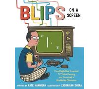Blips on a Screen: How Ralph Baer Invented TV Video Gaming and Launched a Worldwide Obsession