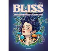 BLISS - A Mushroom Worlds Coloring Book: A Psychedelic Journey Through Botanical Dreams