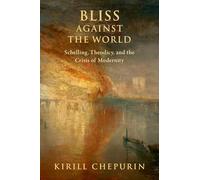 Bliss Against the World: Schelling, Theodicy, and the Crisis of Modernity (AAR Reflection and Theory in the Study of Religion)