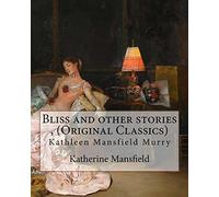 Bliss and other stories , By Katherine Mansfield (Original Classics): Kathleen Mansfield Murry