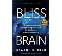 Bliss Brain : The Neuroscience of Remodelling Your Brain for Resilience, Creativity and Joy